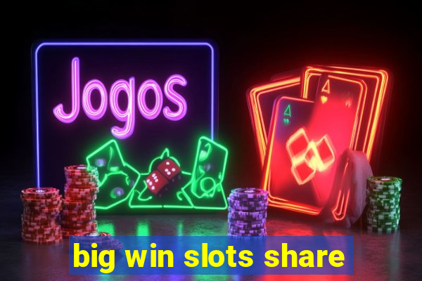 big win slots share