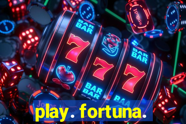 play. fortuna.