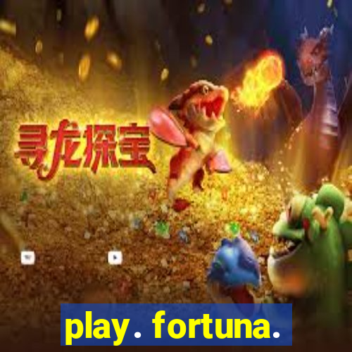 play. fortuna.