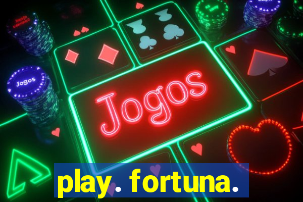 play. fortuna.