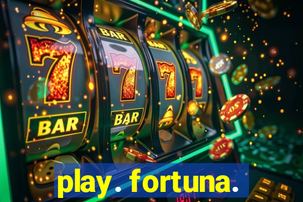 play. fortuna.