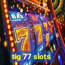 tig 77 slots