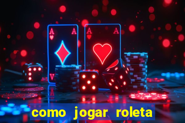 como jogar roleta cassino online