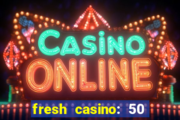 fresh casino: 50 free spins