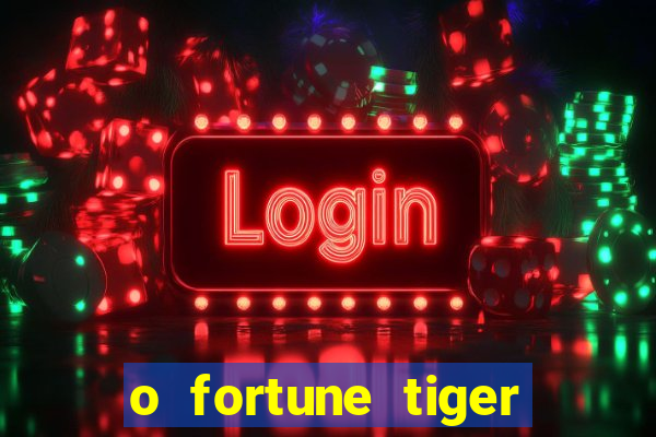 o fortune tiger paga mesmo