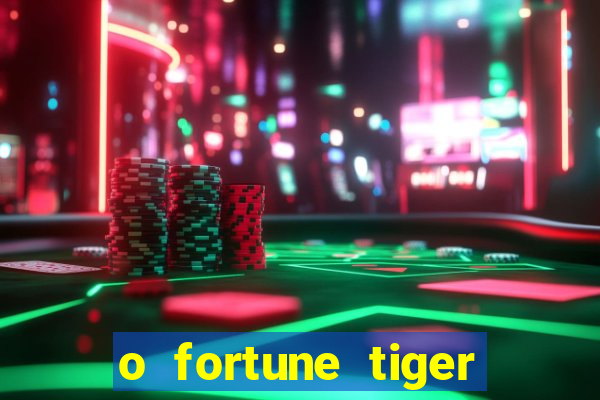 o fortune tiger paga mesmo