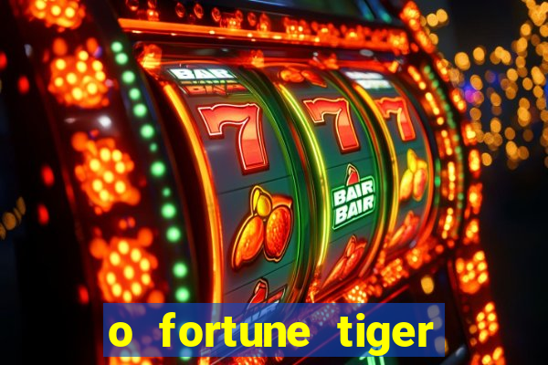 o fortune tiger paga mesmo