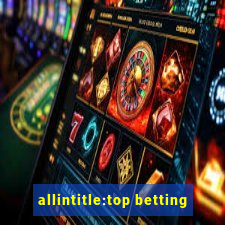 allintitle:top betting