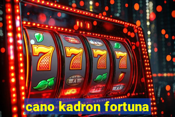 cano kadron fortuna