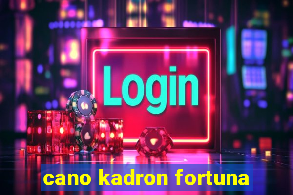 cano kadron fortuna