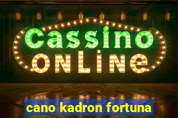 cano kadron fortuna