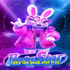 take the bank slot free