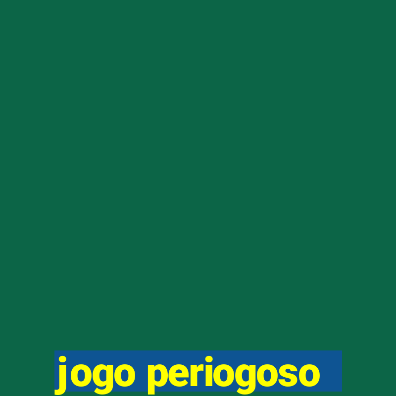 jogo periogoso