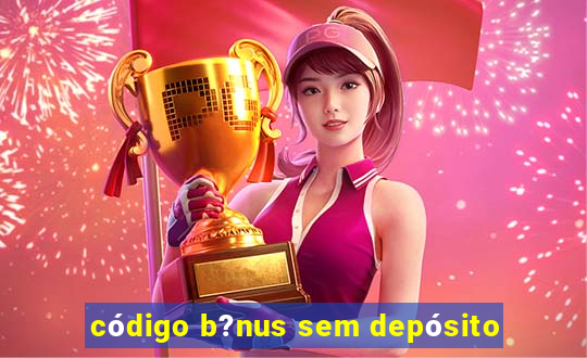 código b?nus sem depósito