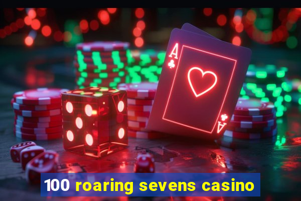 100 roaring sevens casino