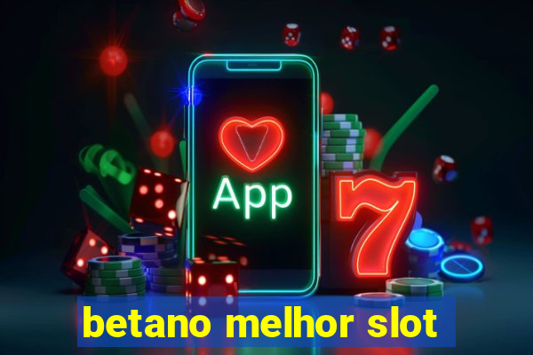 betano melhor slot