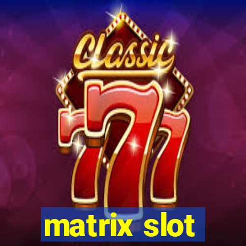 matrix slot