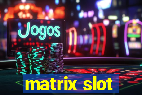 matrix slot