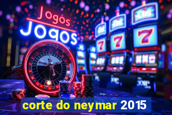 corte do neymar 2015