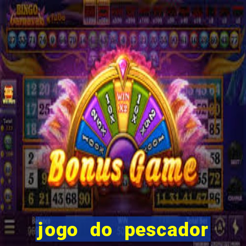 jogo do pescador que ganha dinheiro