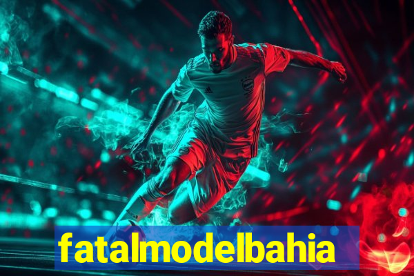 fatalmodelbahia