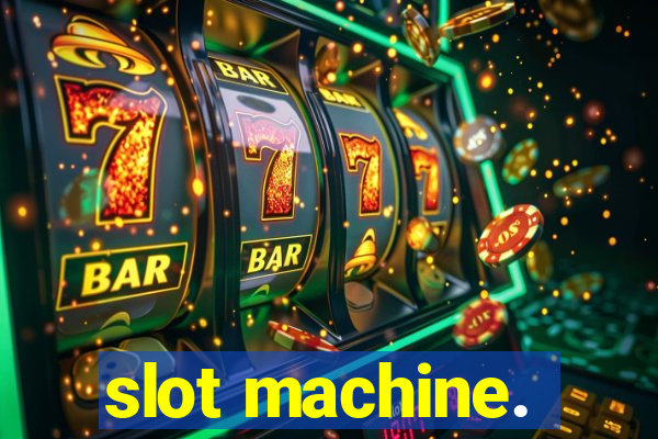 slot machine.