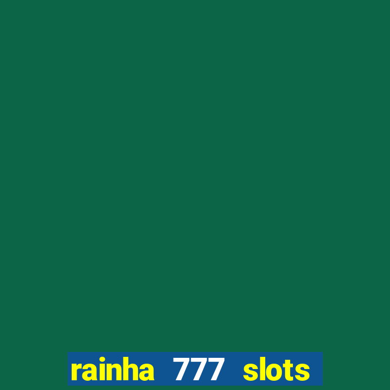 rainha 777 slots é confiável