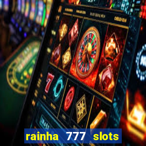 rainha 777 slots é confiável