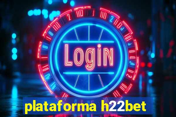 plataforma h22bet