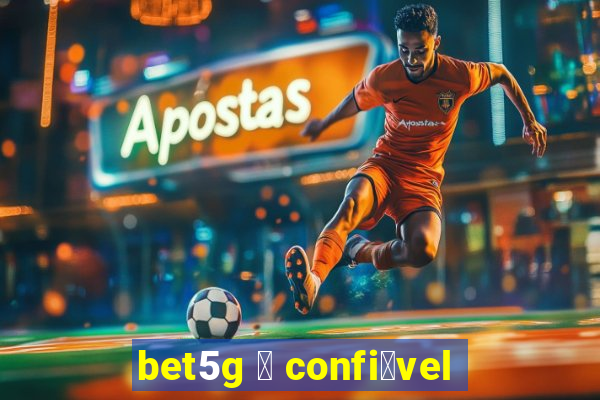 bet5g 茅 confi谩vel