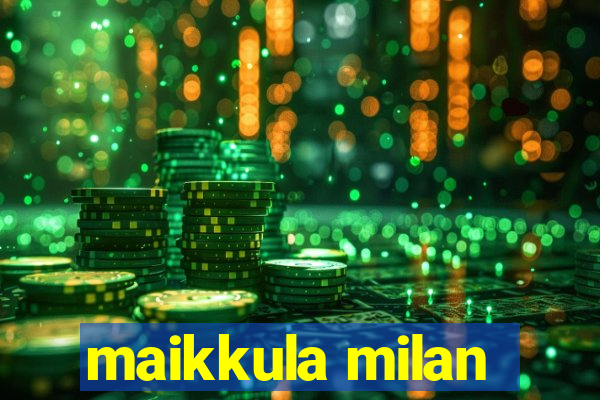 maikkula milan