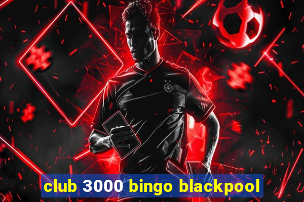 club 3000 bingo blackpool