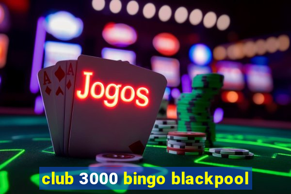 club 3000 bingo blackpool