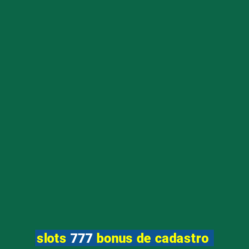 slots 777 bonus de cadastro