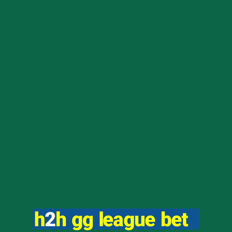 h2h gg league bet