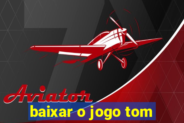 baixar o jogo tom