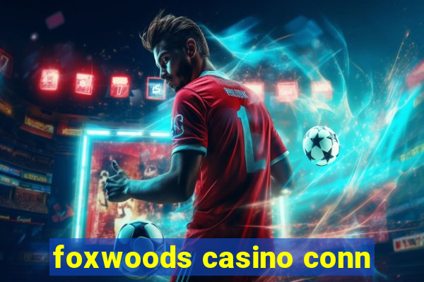 foxwoods casino conn