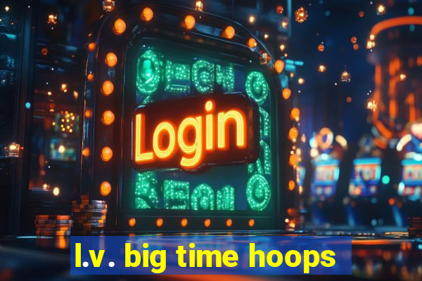 l.v. big time hoops