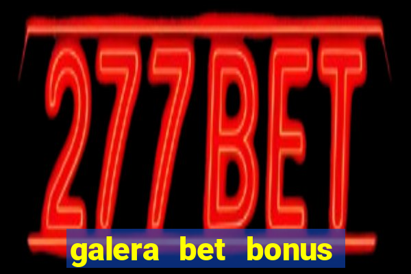 galera bet bonus sem deposito