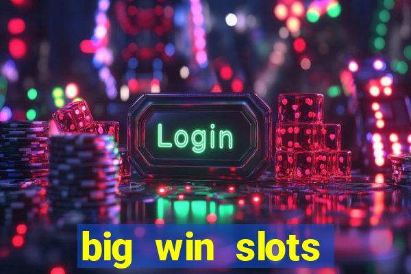 big win slots dinheiro real