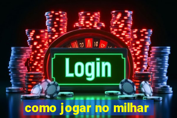 como jogar no milhar