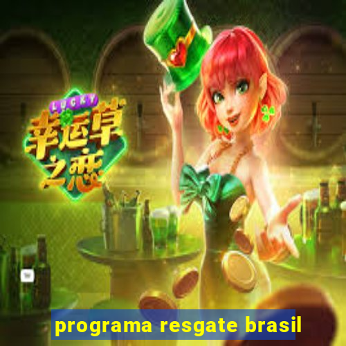 programa resgate brasil