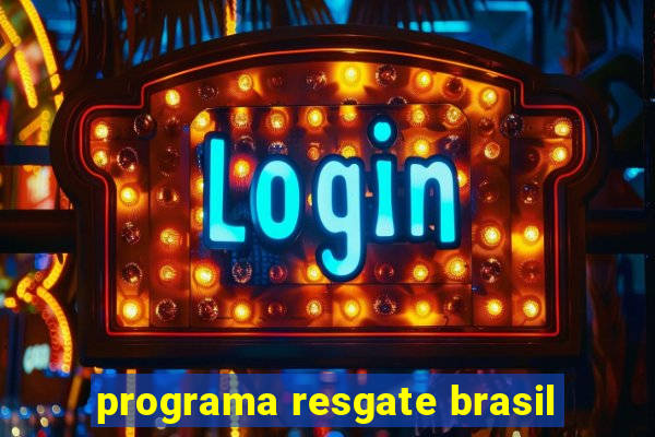 programa resgate brasil