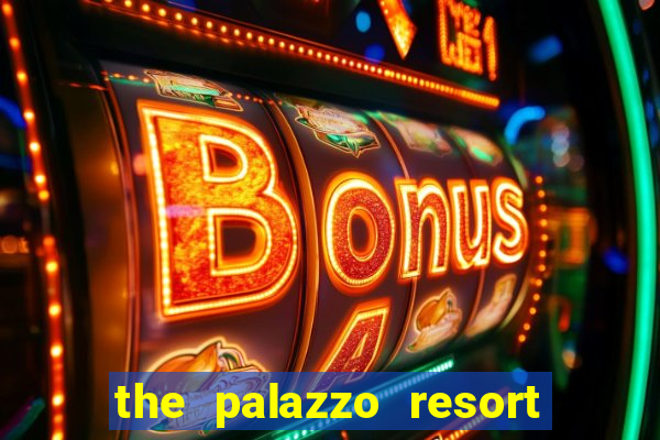 the palazzo resort hotel & casino