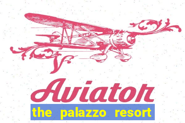 the palazzo resort hotel & casino