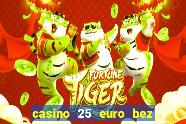 casino 25 euro bez depozytu za sam? rejestracj?