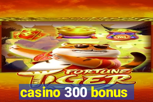 casino 300 bonus