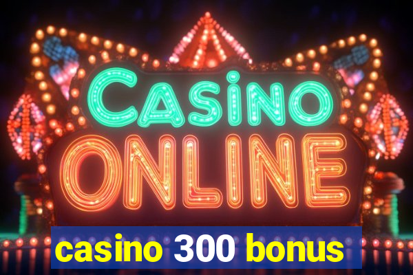 casino 300 bonus