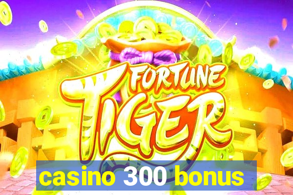 casino 300 bonus