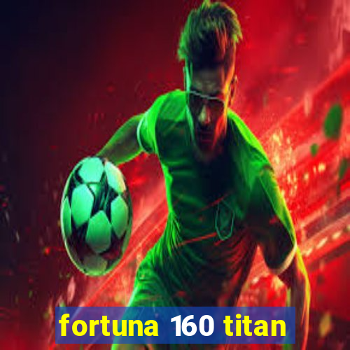 fortuna 160 titan